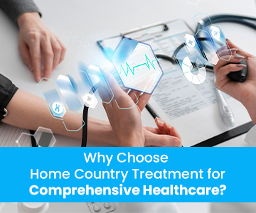 Why Choose Home Country Treatment for Comprehensive Healthcare