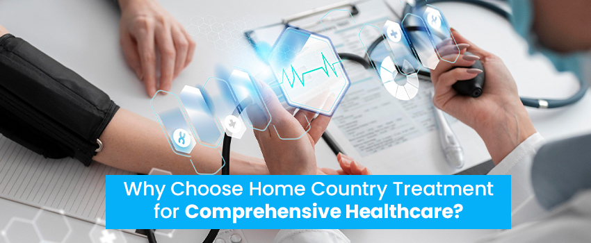 Why Choose Home Country Treatment for Comprehensive Healthcare